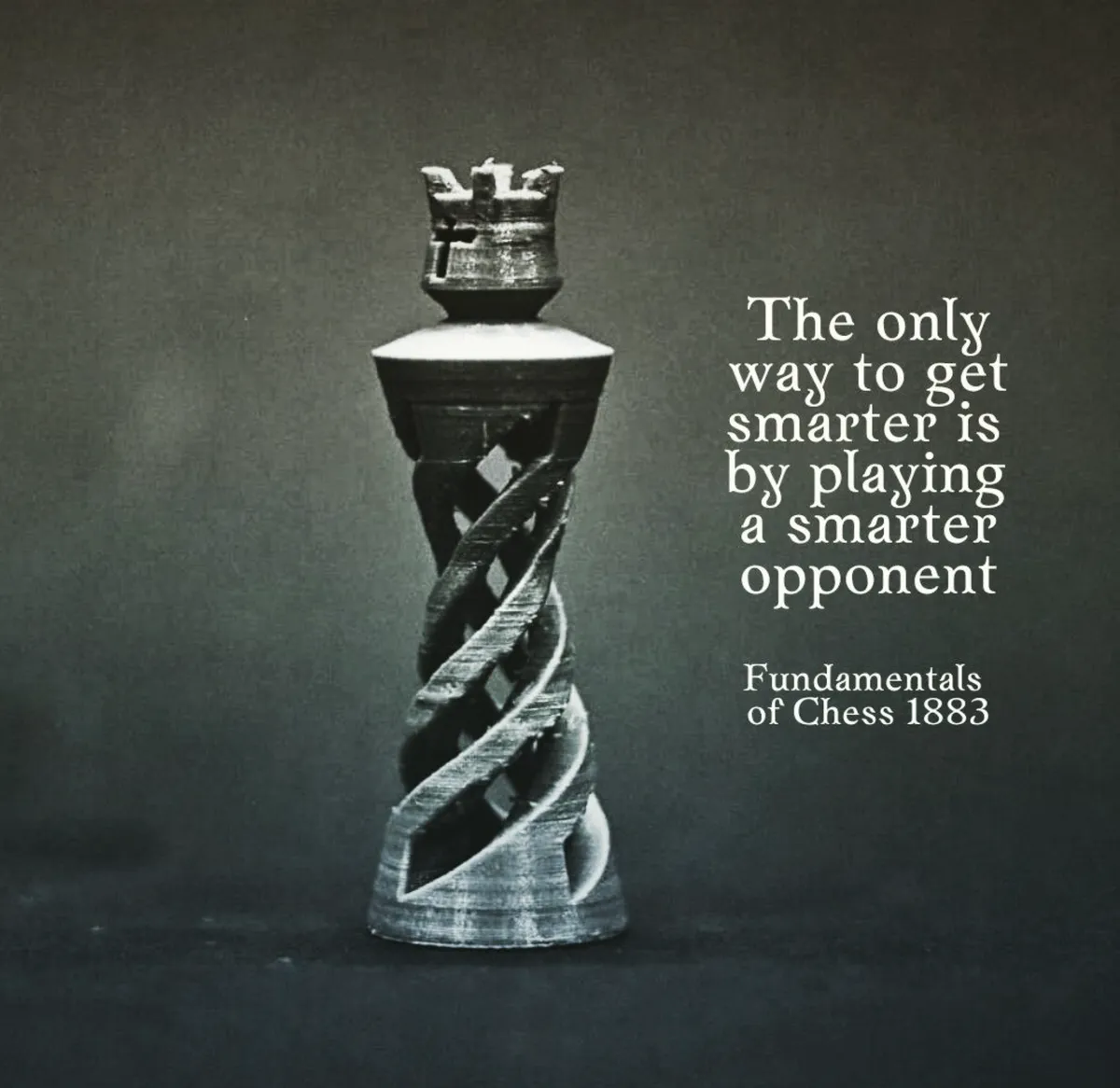 Chess piece with the quote: The only way to get smarter is by playing a smarter opponent, Fundamentals of Chess 1883